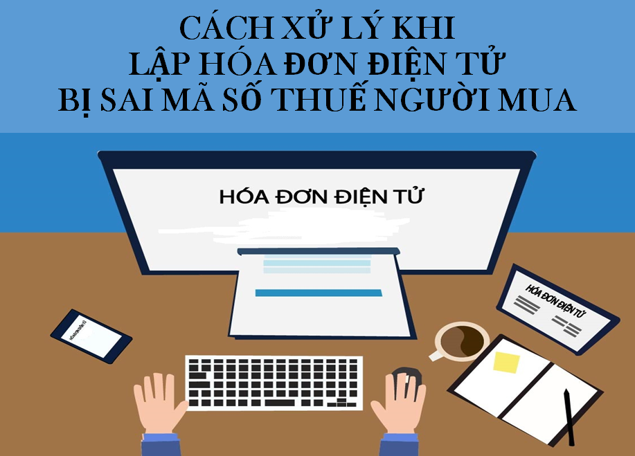 Cách xử lý khi lập hóa đơn điện tử bị sai mã số thuế người mua