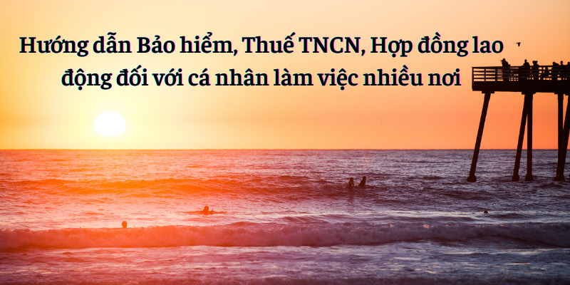 HƯỚNG DẪN BẢO HIỂM, THUẾ TNCN ĐỐI VỚI CÁ NHÂN KÝ HỢP ĐỒNG LAO ĐỘNG NHIỀU NƠI