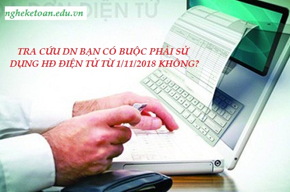 TRA CỨU DN CỦA BẠN CÓ BUỘC PHẢI SỬ DỤNG HÓA ĐƠN ĐIỆN TỬ TỪ 01/11/2018?