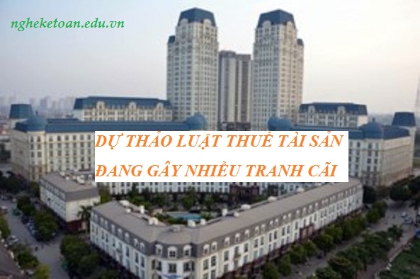 DỰ THẢO LUẬT THUẾ TÀI SẢN ĐANG GÂY NHIỀU TRANH CÃI
